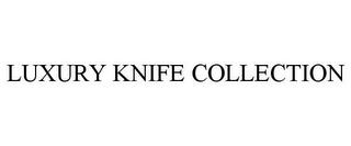 LUXURY KNIFE COLLECTION trademark