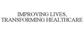 IMPROVING LIVES, TRANSFORMING HEALTHCARE trademark