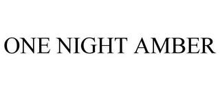 ONE NIGHT AMBER trademark