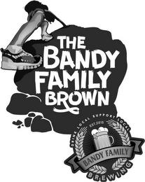 THE BANDY FAMILY BROWN DRINK LOCAL SUPPORT LOCAL EST. 2015 BANDY FAMILY BREWING trademark