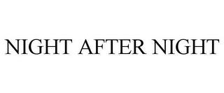 NIGHT AFTER NIGHT trademark