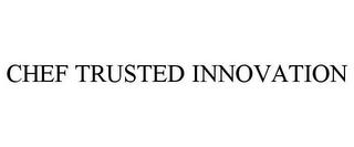 CHEF TRUSTED INNOVATION trademark