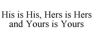 HIS IS HIS, HERS IS HERS AND YOURS IS YOURS trademark