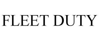 FLEET DUTY trademark