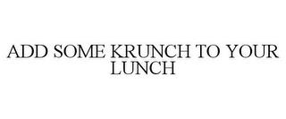 ADD SOME KRUNCH TO YOUR LUNCH trademark