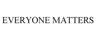 EVERYONE MATTERS trademark