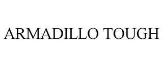 ARMADILLO TOUGH trademark