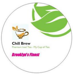 CHILL BREW PREMIUM ICED TEA - MY CUP OFTEA BROOKLYN'S FINEST trademark