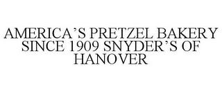 AMERICA'S PRETZEL BAKERY SINCE 1909 SNYDER'S OF HANOVER trademark