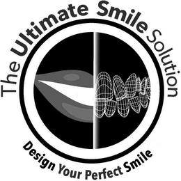 THE ULTIMATE SMILE SOLUTION DESIGN YOURPERFECT SMILE trademark