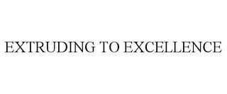 EXTRUDING TO EXCELLENCE trademark