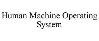 HUMAN MACHINE OPERATING SYSTEM trademark