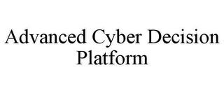 ADVANCED CYBER DECISION PLATFORM trademark