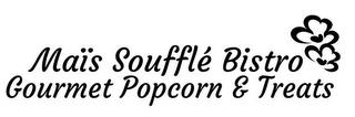 MAÏS SOUFFLÉ BISTRO GOURMET POPCORN & TREATS trademark