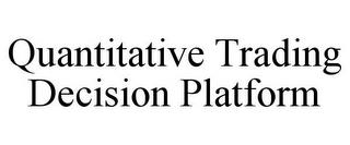 QUANTITATIVE TRADING DECISION PLATFORM trademark