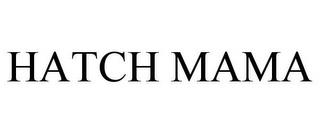 HATCH MAMA trademark