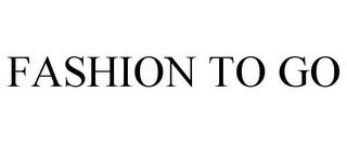 FASHION TO GO trademark