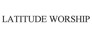 LATITUDE WORSHIP trademark