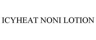 ICYHEAT NONI LOTION trademark