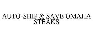 AUTO-SHIP & SAVE OMAHA STEAKS trademark