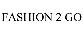 FASHION 2 GO trademark