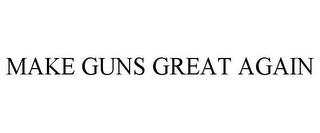 MAKE GUNS GREAT AGAIN trademark