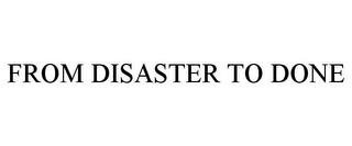 FROM DISASTER TO DONE trademark