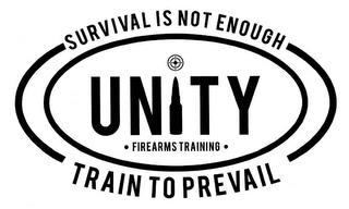 SURVIVAL IS NOT ENOUGH UNITY · FIREARMSTRAINING · TRAIN TO PREVAIL trademark