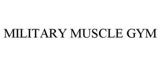 MILITARY MUSCLE GYM trademark