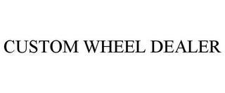 CUSTOM WHEEL DEALER trademark