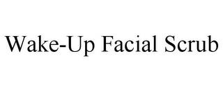 WAKE-UP FACIAL SCRUB trademark