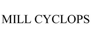 MILL CYCLOPS trademark