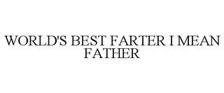 WORLD'S BEST FARTER I MEAN FATHER trademark