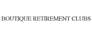 BOUTIQUE RETIREMENT CLUBS trademark