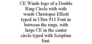 CE WINDS LOGO OF A DOUBLE RING CIRCLE WITH WITH WORDS CHRISTOPER ELLIOTT TYPED IN ULTRA 911 FONT IN BETWEEN THE RINGS, WITH LARGE CE IN THE CENTER CIRCLE TYPED WITH SCRIPTINA FONT. trademark