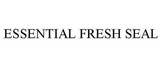 ESSENTIAL FRESH SEAL trademark