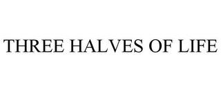 THREE HALVES OF LIFE trademark