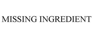 MISSING INGREDIENT trademark