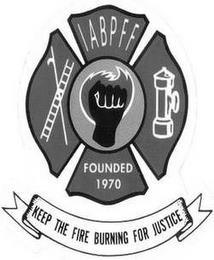 IABPFF FOUNDED 1970 KEEP THE FIRE BURNING FOR JUSTICE trademark