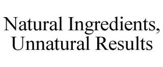 NATURAL INGREDIENTS, UNNATURAL RESULTS trademark