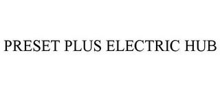 PRESET PLUS ELECTRIC HUB trademark