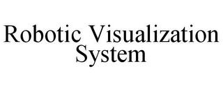 ROBOTIC VISUALIZATION SYSTEM trademark