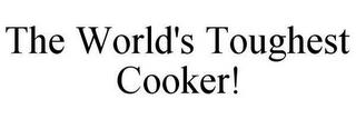 THE WORLD'S TOUGHEST COOKER! trademark