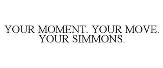 YOUR MOMENT. YOUR MOVE. YOUR SIMMONS. trademark