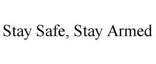 STAY SAFE, STAY ARMED trademark