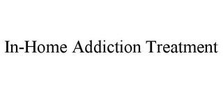 IN-HOME ADDICTION TREATMENT trademark