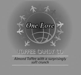 ONE LOVE TOFFEE CANDY CO ALMOND TOFFEE WITH A SURPRISINGLY SOFT CRUNCH trademark