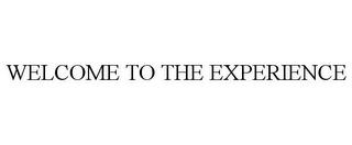 WELCOME TO THE EXPERIENCE trademark