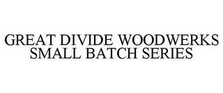 GREAT DIVIDE WOODWERKS SMALL BATCH SERIES trademark