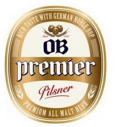 RICH TASTE WITH GERMAN NOBLE HOP PREMIUM ALL MALT BEER SINCE 1933 OB PREMIER PILSNER trademark